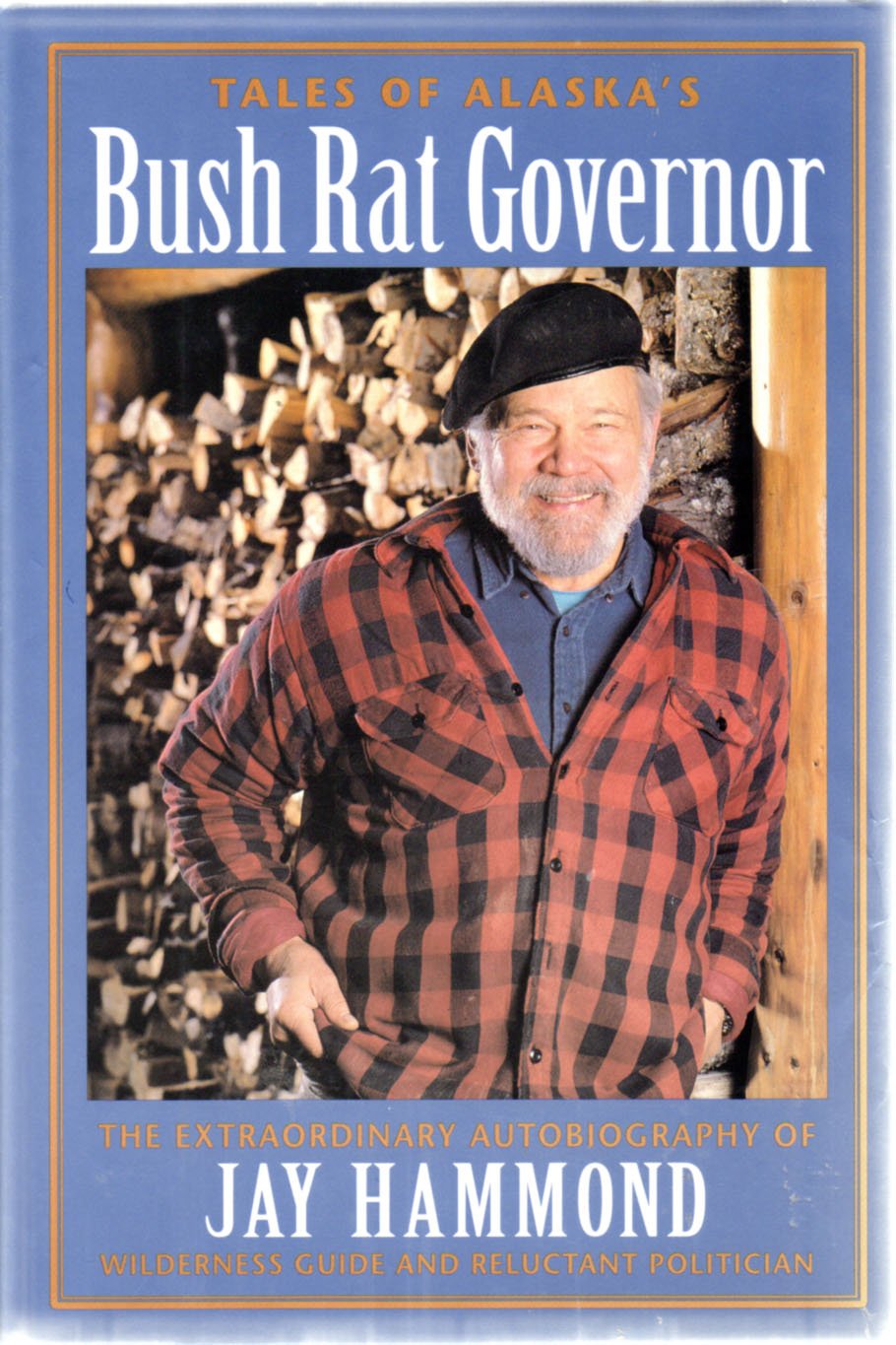 Tales of Alaska's Bush Rat Governor: The Extraordinary Autobiography of Jay Hammond Wilderness Guide and Reluctant Politician