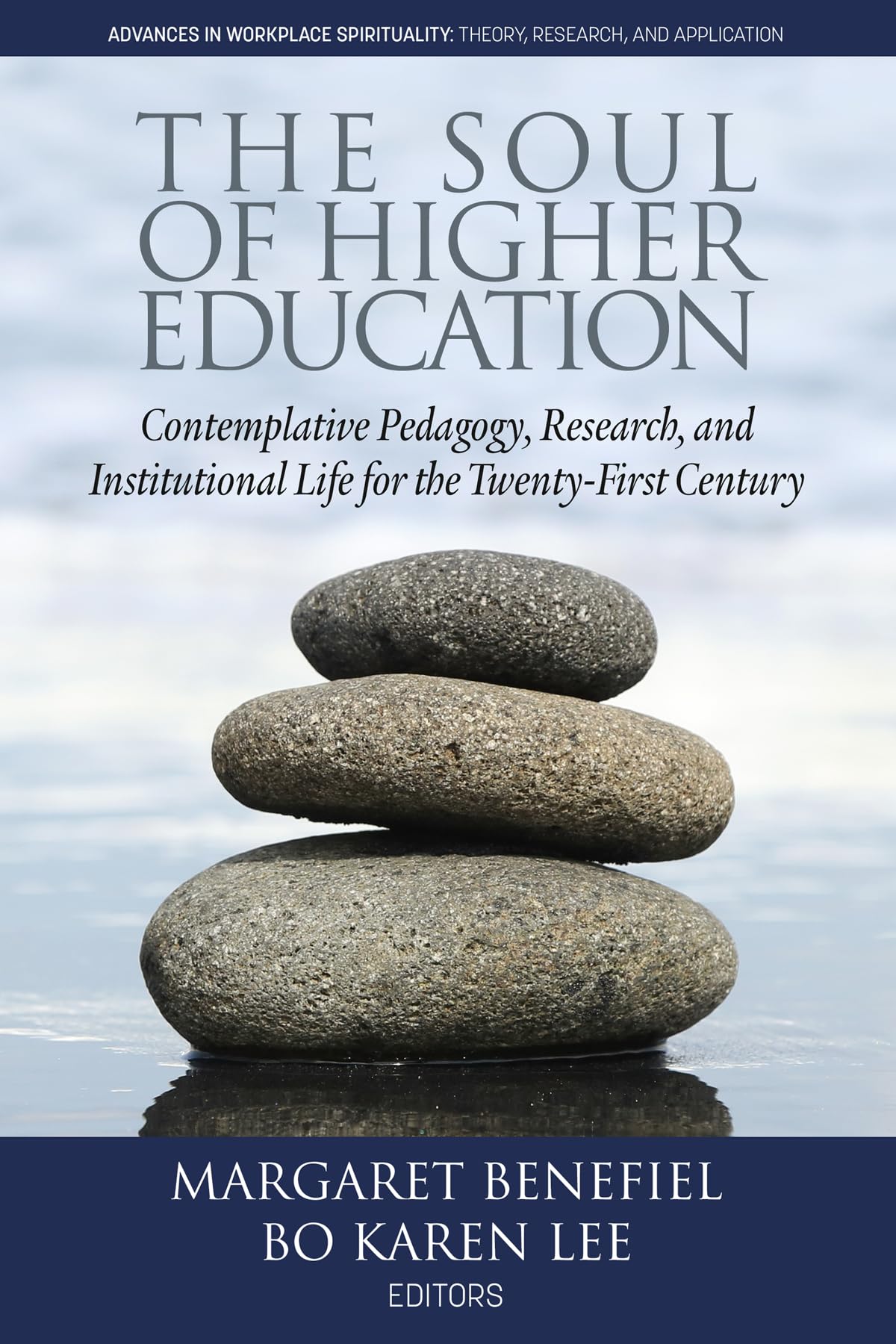 The Soul of Higher Education: Contemplative Pedagogy, Research and Institutional Life for the Twenty-First Century (Advances in Workplace Spirituality: Theory, Research and Application)