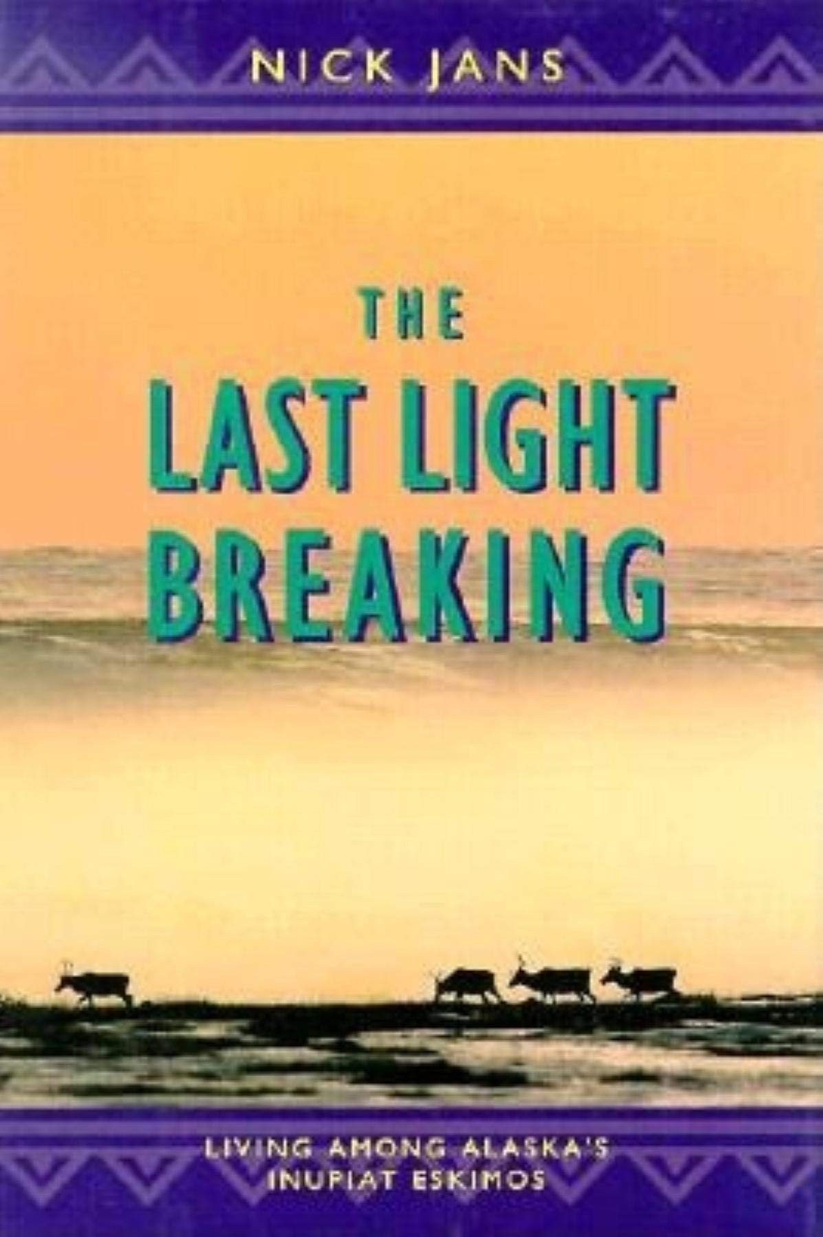 The Last Light Breaking: Living Among Alaska's Inupiat Eskimos