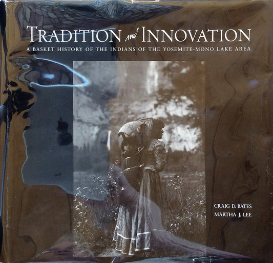Tradition and Innovation: A Basket History of the Indians of the Yosemite-Mono Lake Area
