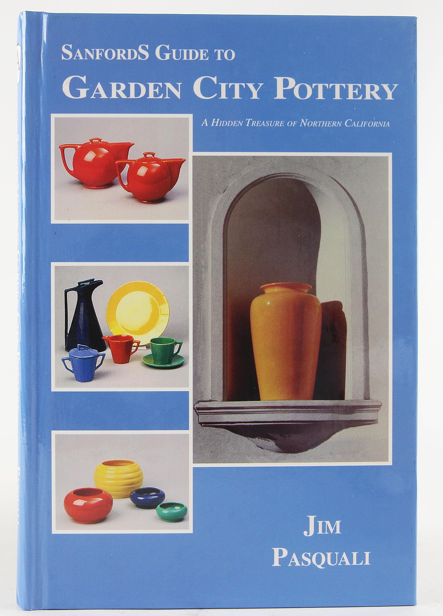 Sanford's Guide to Garden City Pottery: A Hidden Treasure of Northern California by jim pasquali (1999-01-01)