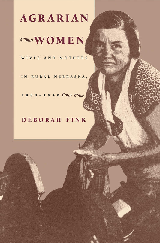 Agrarian Women: Wives and Mothers in Rural nebraska, 1880-1940 (Studies in Rural Culture)
