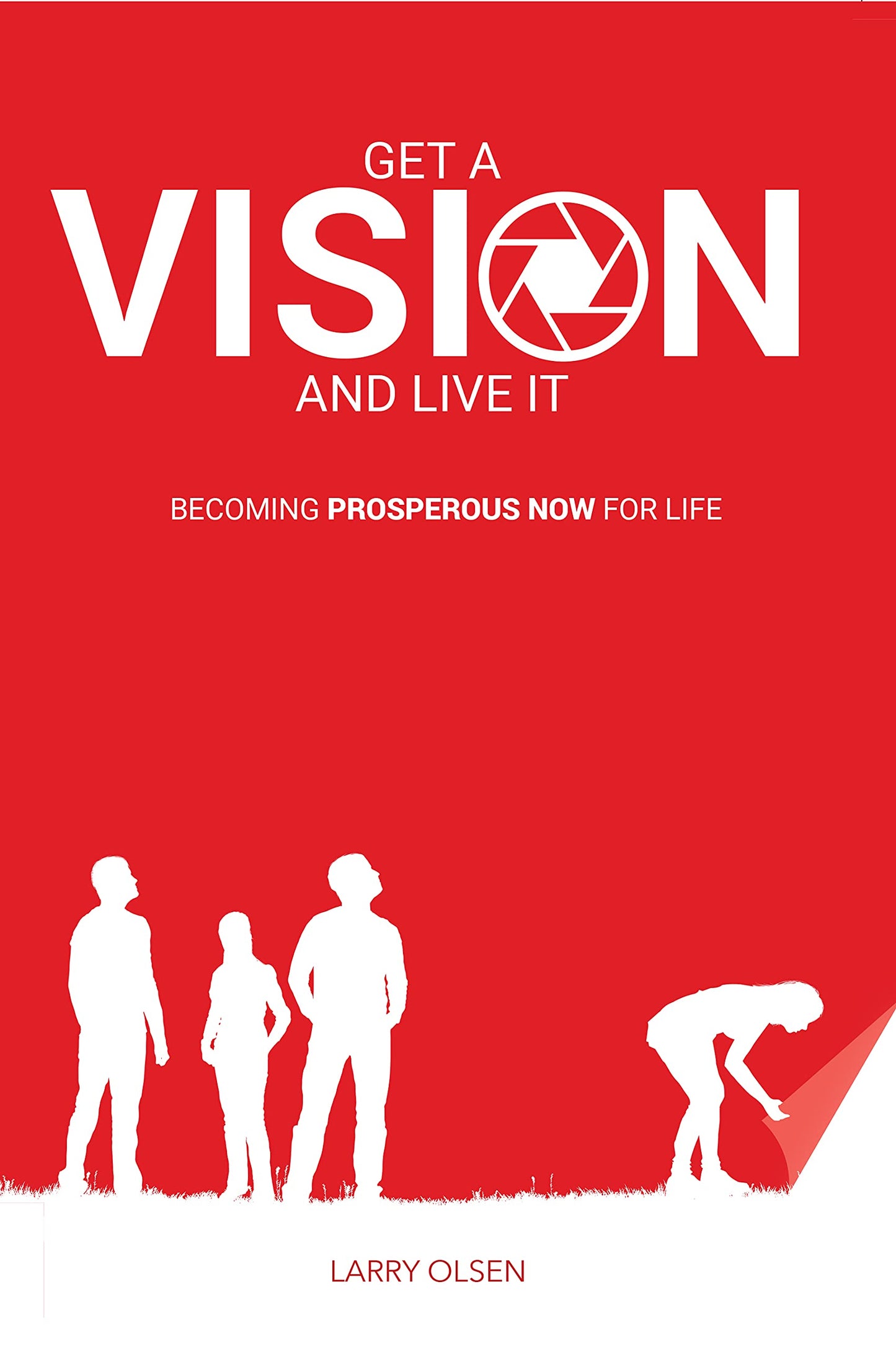 Get A Vision And Live It: Becoming Prosperous Now For Life