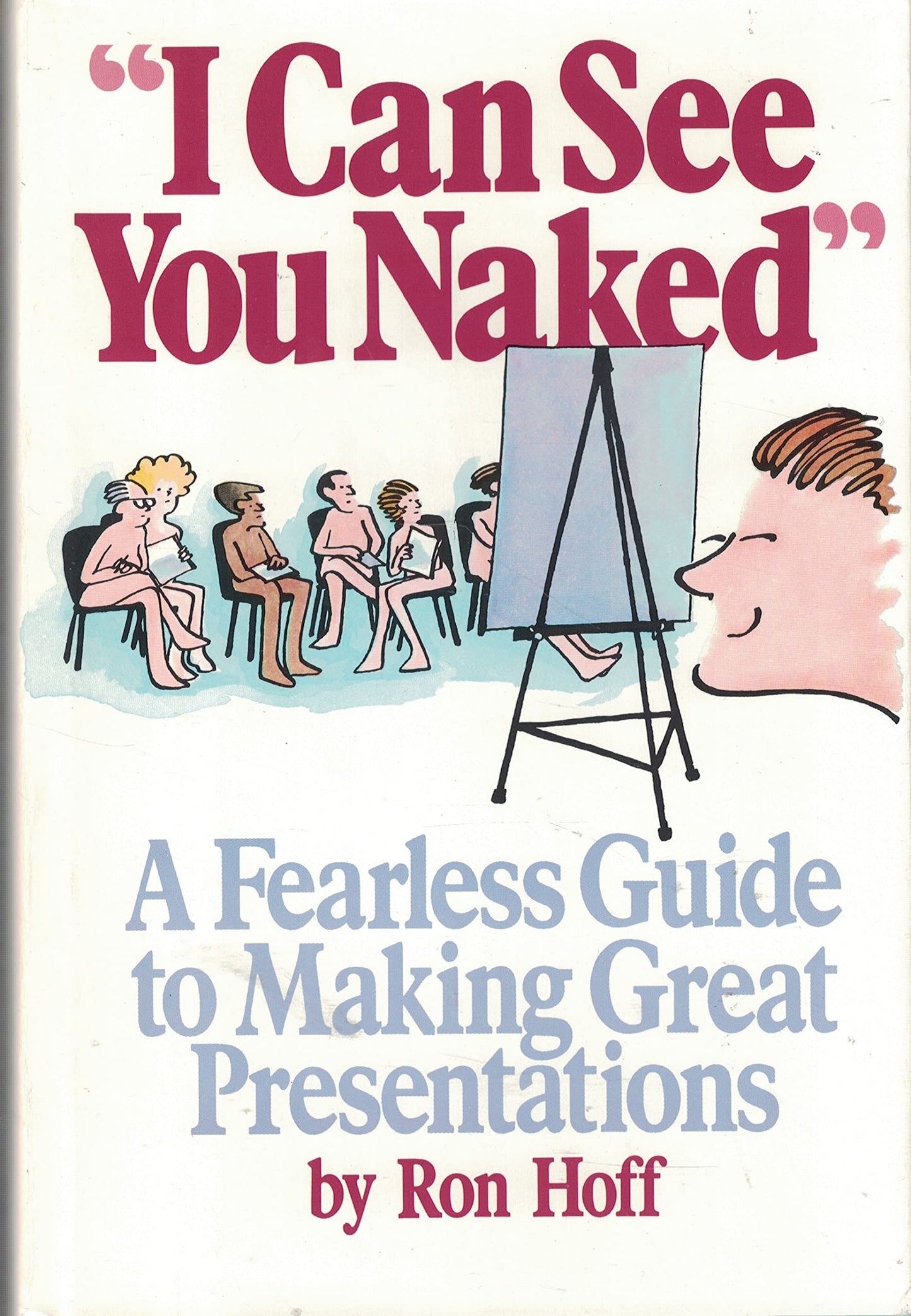 I Can See You Naked: A Fearless Guide to Making Great Presentations