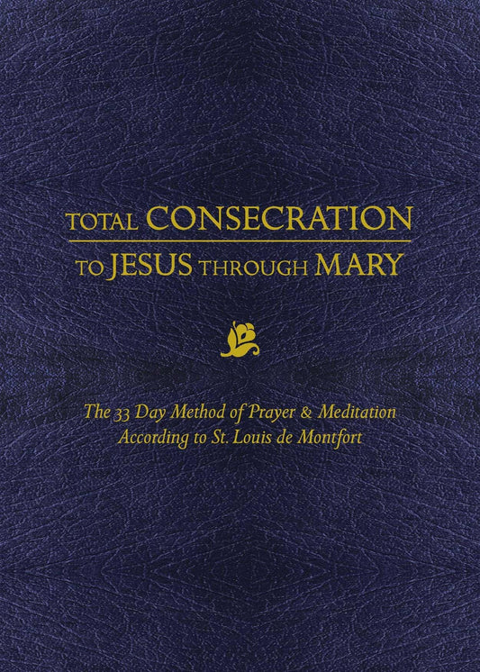 Total Consecration to Jesus through Mary: The 33 Day Method of Prayer & Meditation According to St. Louis de Montfort