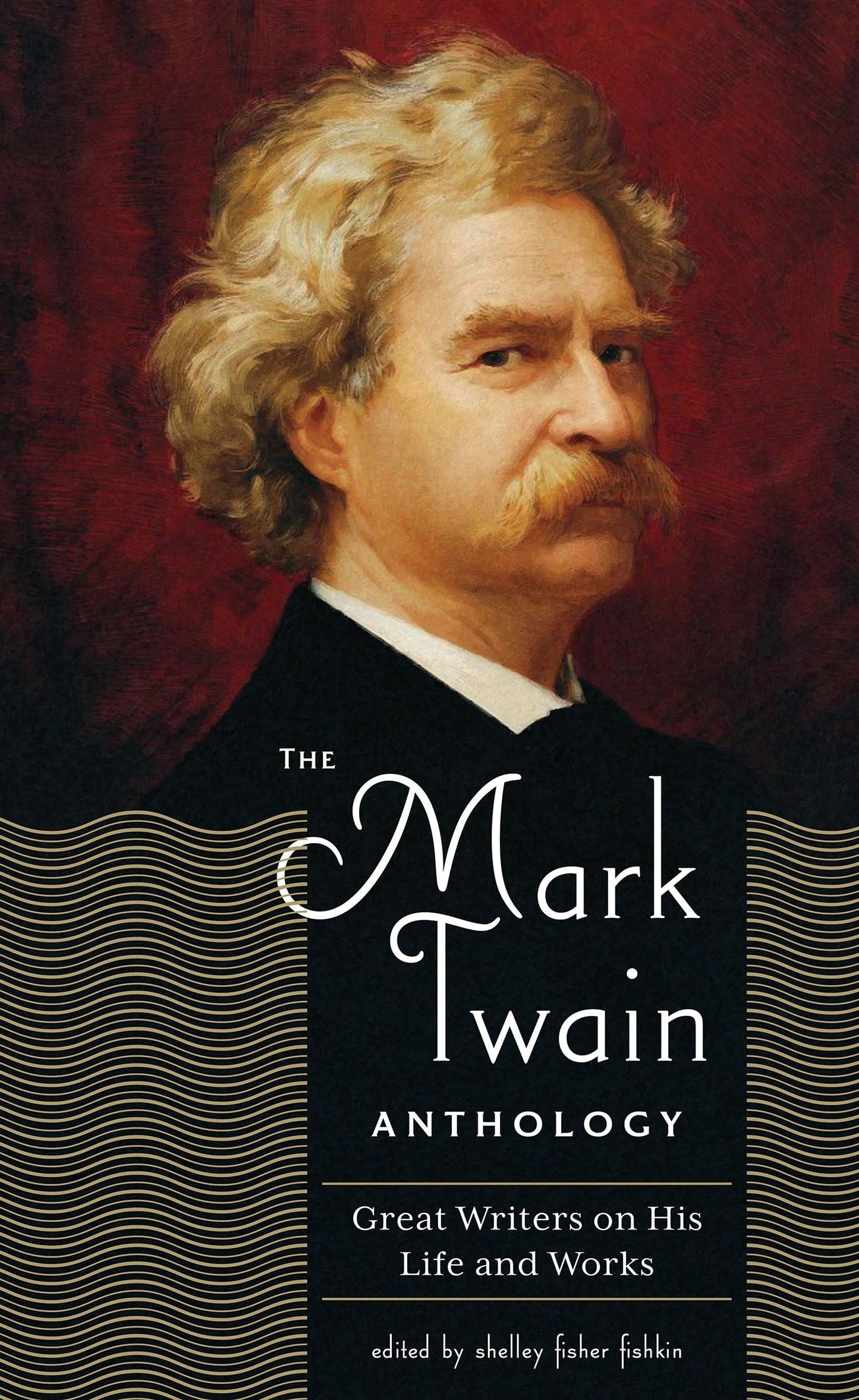 The Mark Twain Anthology (LOA #199): Great Writers on His Life and Work (Library of America Mark Twain Edition)