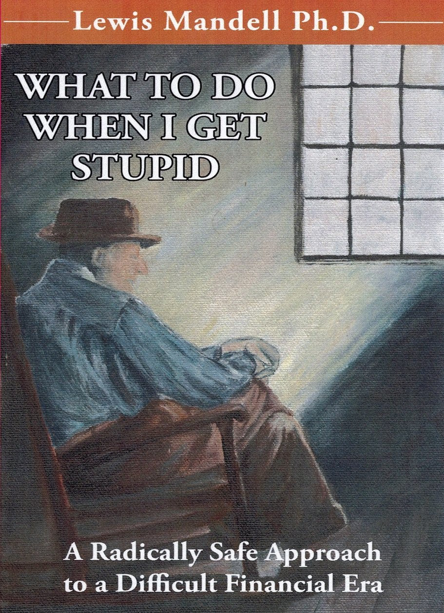 WHAT TO DO WHEN I GET STUPID: A Radically Safe Approach to a Difficult Financial Era