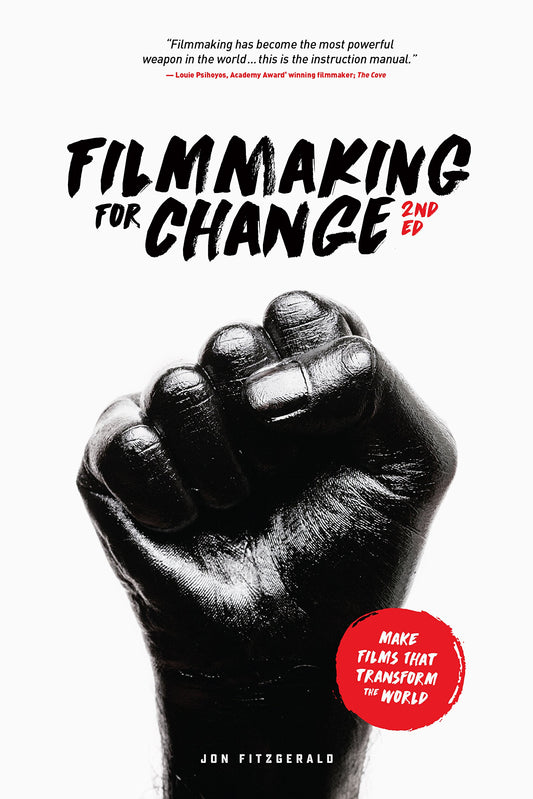 Filmmaking for Change, 2nd edition: Make Films that Transform the World