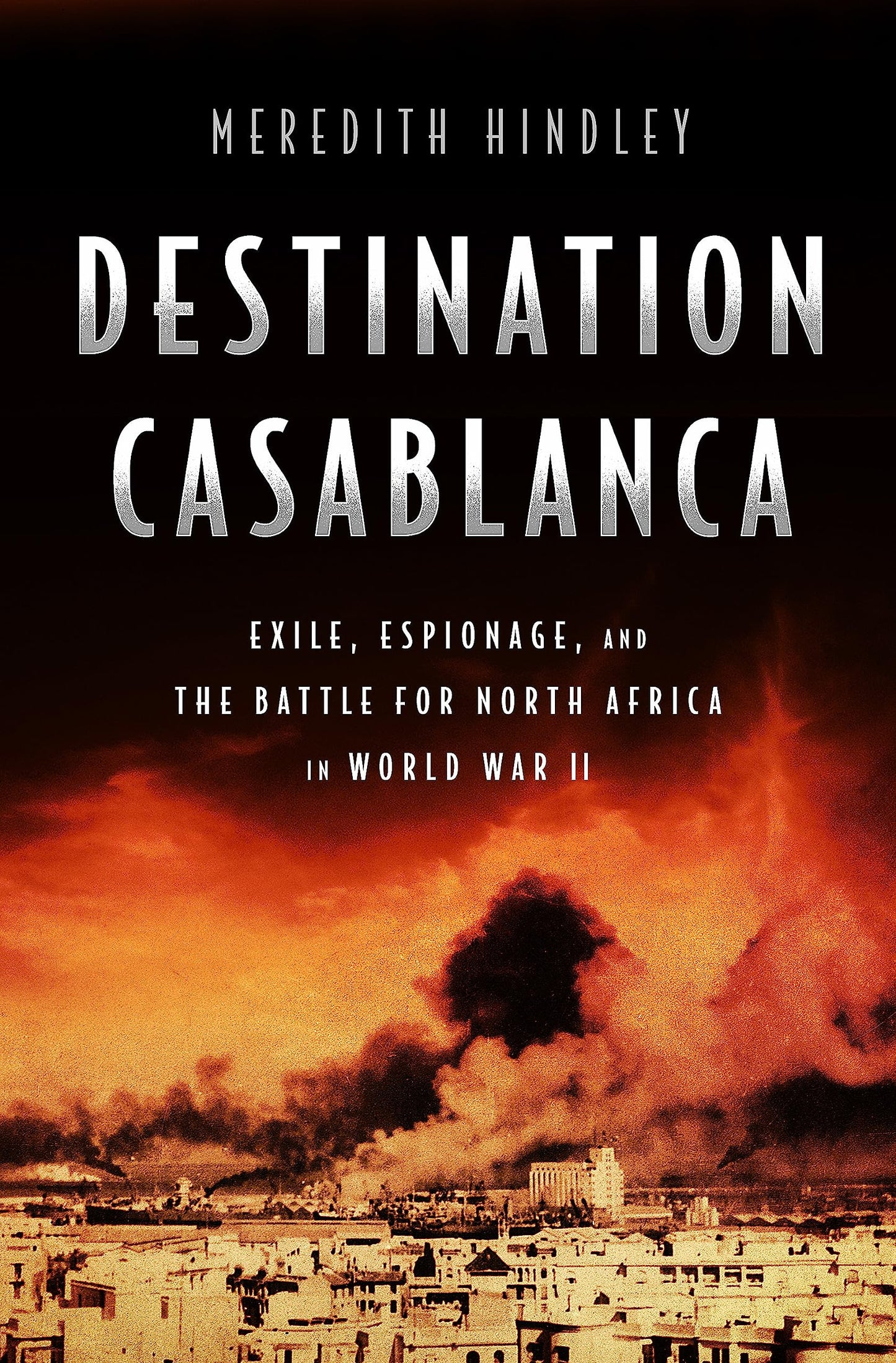 Destination Casablanca: Exile, Espionage, and the Battle for North Africa in World War II