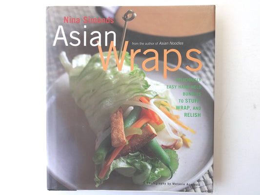 Asian Wraps: Deliciously Easy Hand-Held Bundles To Stuff, Wrap, And Relish