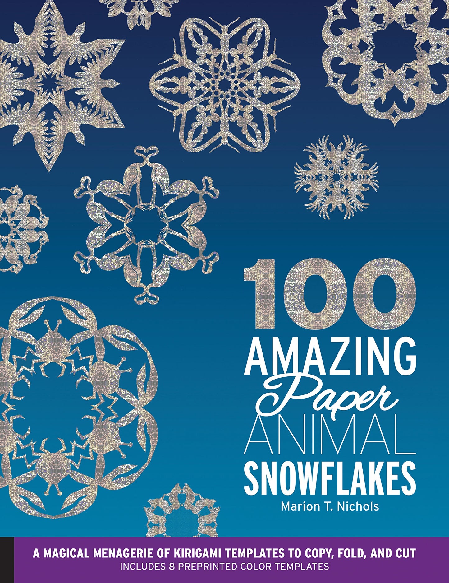 100 Amazing Paper Animal Snowflakes: A Magical Menagerie of Kirigami Templates to Copy, Fold, and Cut--Includes 8 Preprinted Color Templates
