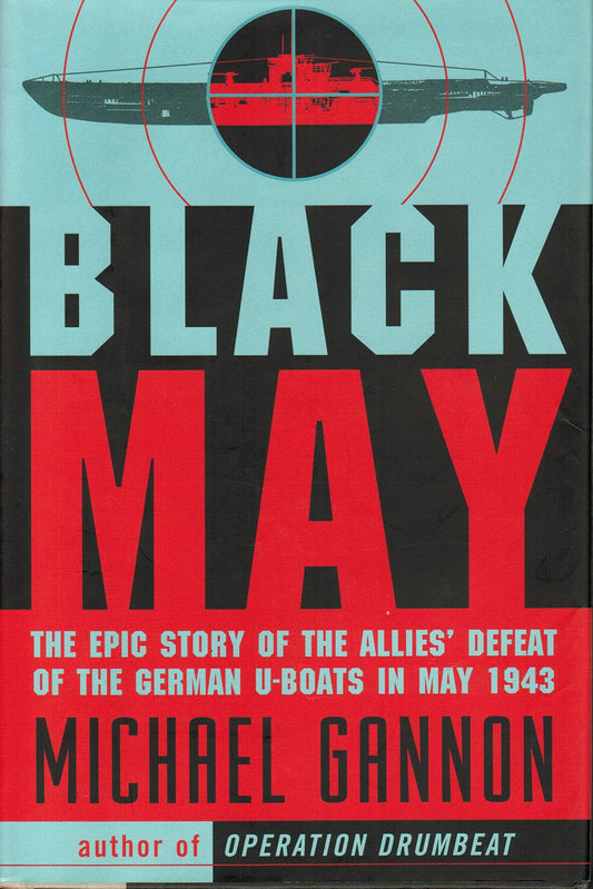 Black May: The Epic Story of the Allies' Defeat of the German U-Boats in May 1943