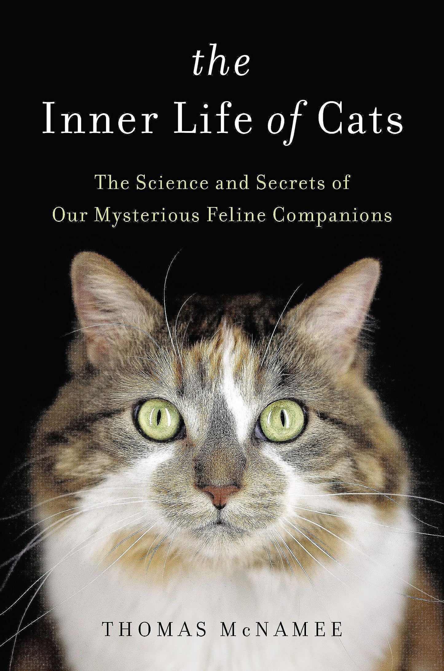 The Inner Life of Cats: The Science and Secrets of Our Mysterious Feline Companions