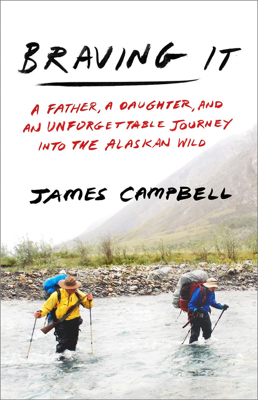 Braving It: A Father, a Daughter, and an Unforgettable Journey into the Alaskan Wild