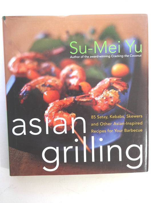 Asian Grilling: 85 Satay, Kebabs, Skewers and Other Asian-Inspired Recipes for Your Barbecue