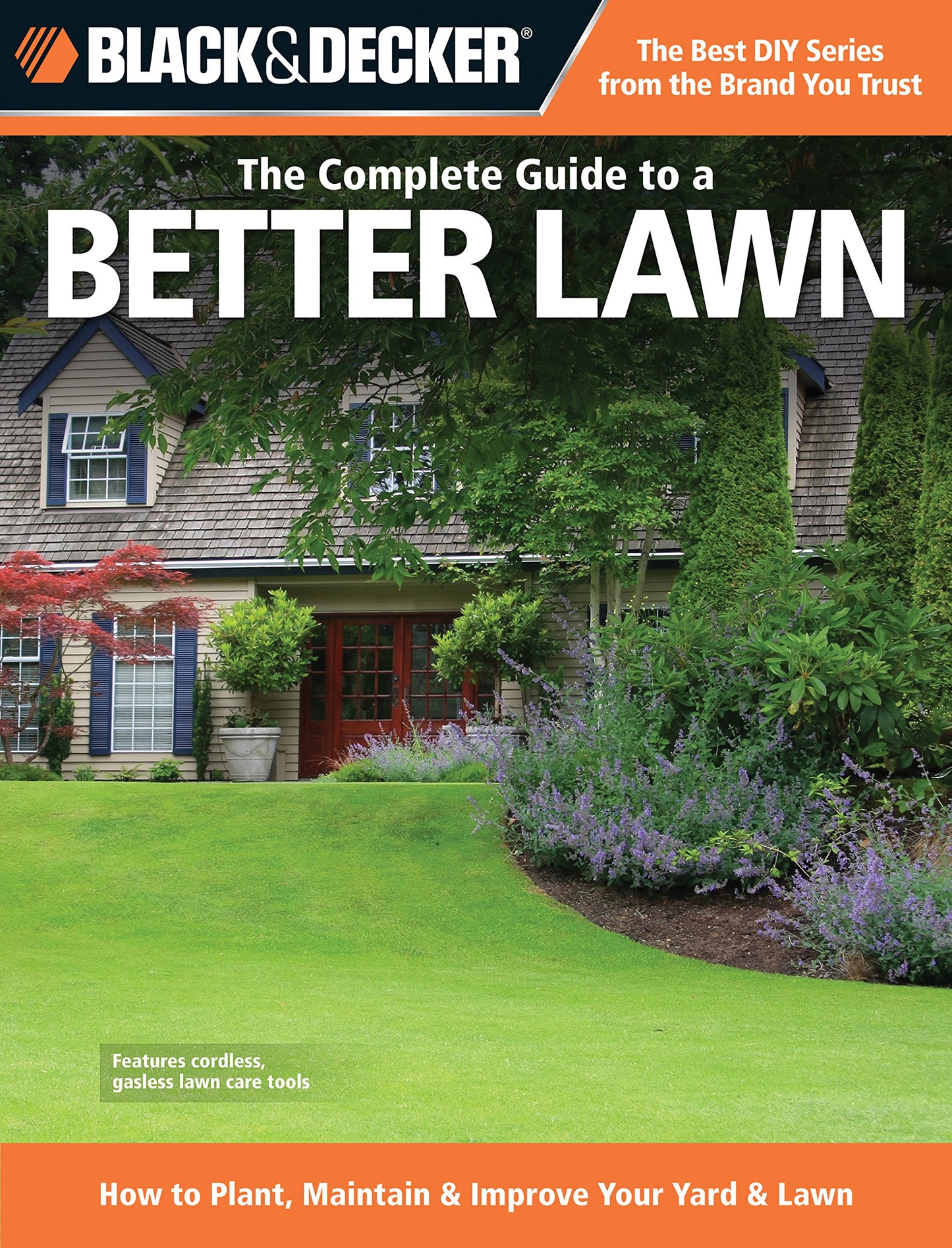 The Complete Guide to a Better Lawn: How to Plant, Maintain & Improve Your Yard & Lawn (Black & Decker Complete Guide)