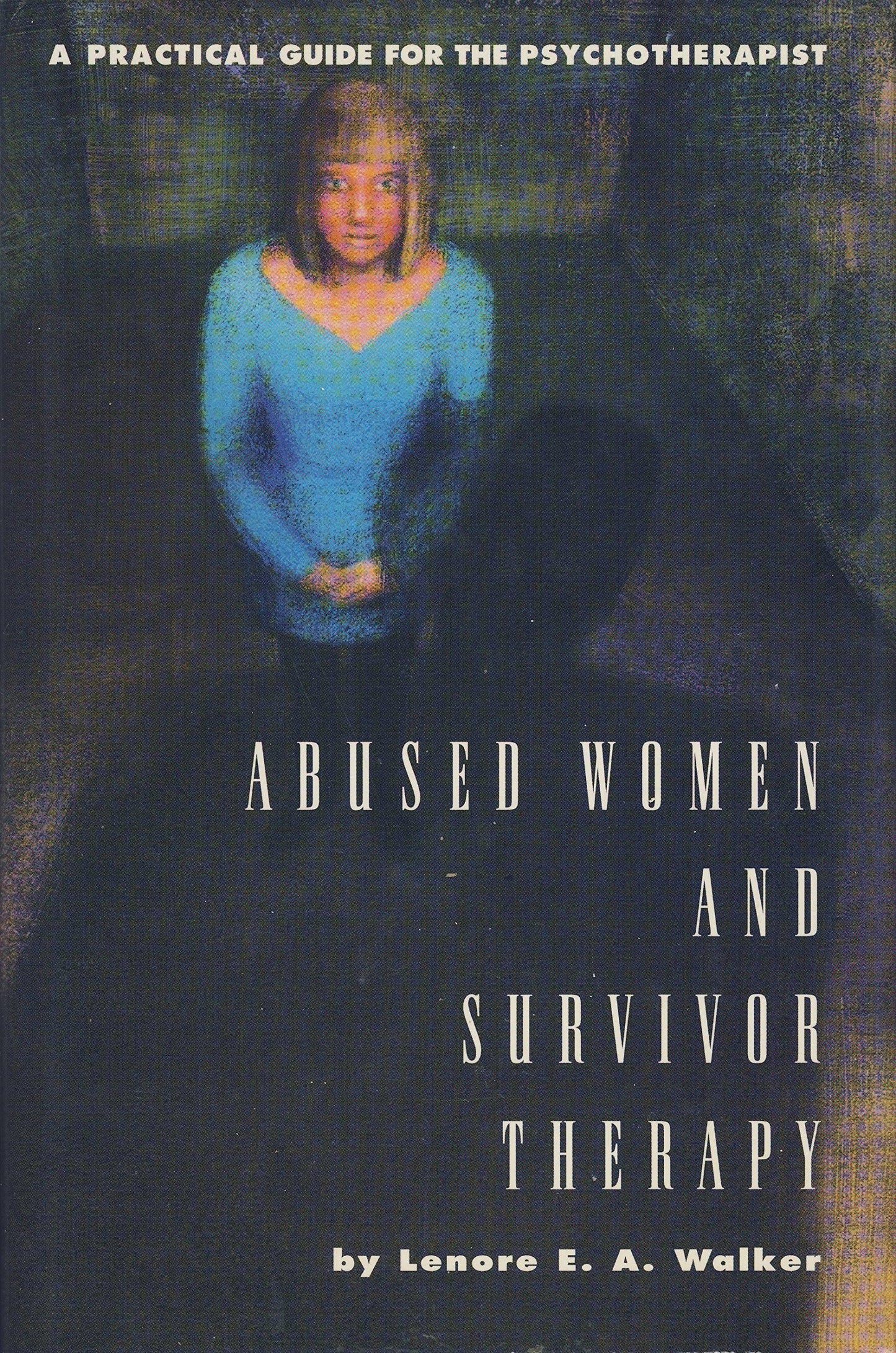 Abused Women and Survivor Therapy: A Practical Guide for the Psychotherapist