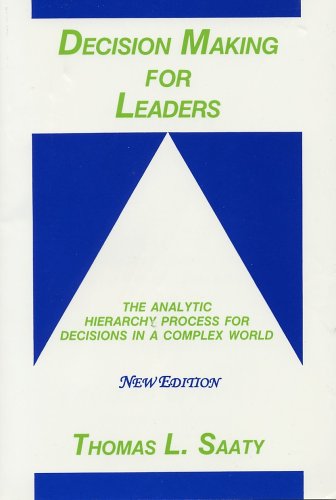 Decision Making for Leaders: The Analytic Hierarchy Process for Decisions in a Complex World, New Edition 2001 (Analytic Hierarchy Process Series, Vol. 2)