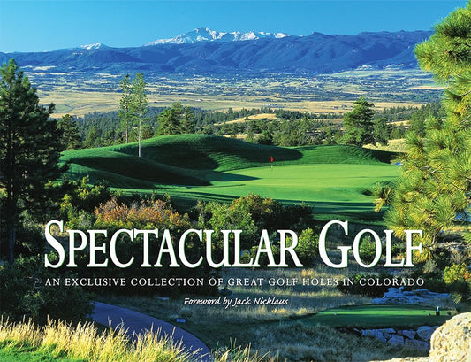 Spectacular Golf of Colorado: An Exclusive Collection of Great Golf Holes in Colorado