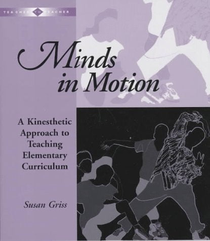 Minds in Motion: A Kinesthetic Approach to Teaching Elementary Curriculum (Teacher to Teacher Series)