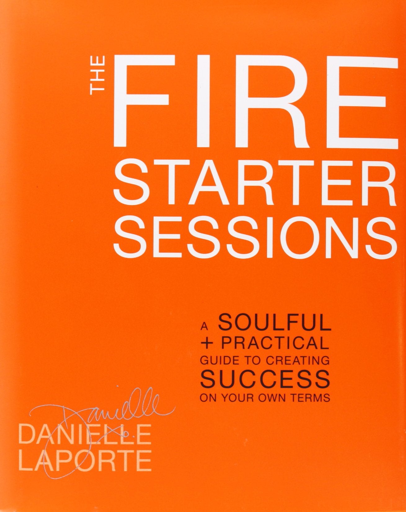 The Fire Starter Sessions: A Soulful + Practical Guide to Creating Success on Your Own Terms