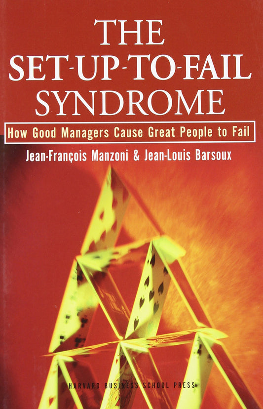 The Set-Up-To-Fail Syndrome: How Good Managers Cause Great People to Fail