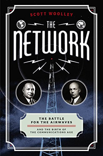 The Network: The Battle for the Airwaves and the Birth of the Communications Age