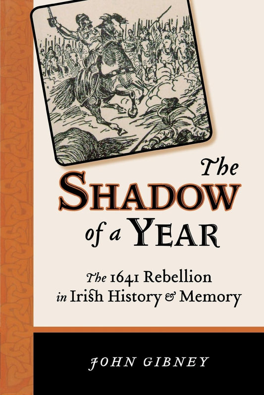The Shadow of a Year: The 1641 Rebellion in Irish History and Memory (History of Ireland & the Irish Diaspora)
