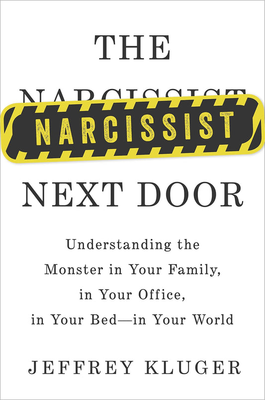 The Narcissist Next Door: Understanding the Monster in Your Family, in Your Office, in Your Bed - In Your World