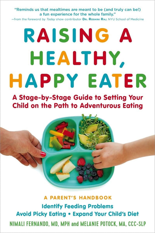 Raising a Healthy, Happy Eater: A Parent's Handbook; A Stage-by-Stage Guide to Setting Your Child on the Path to Adventurous Eating