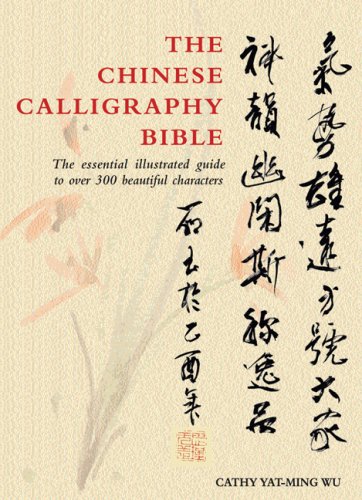 The Chinese Calligraphy Bible: Essential Illustrated Guide to over 300 Beautiful Characters