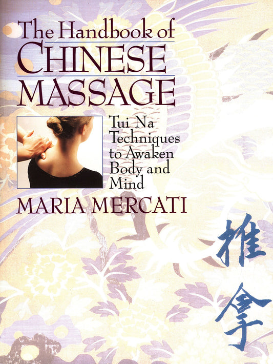 The Handbook of Chinese Massage: Tui Na Techniques to Awaken Body and Mind
