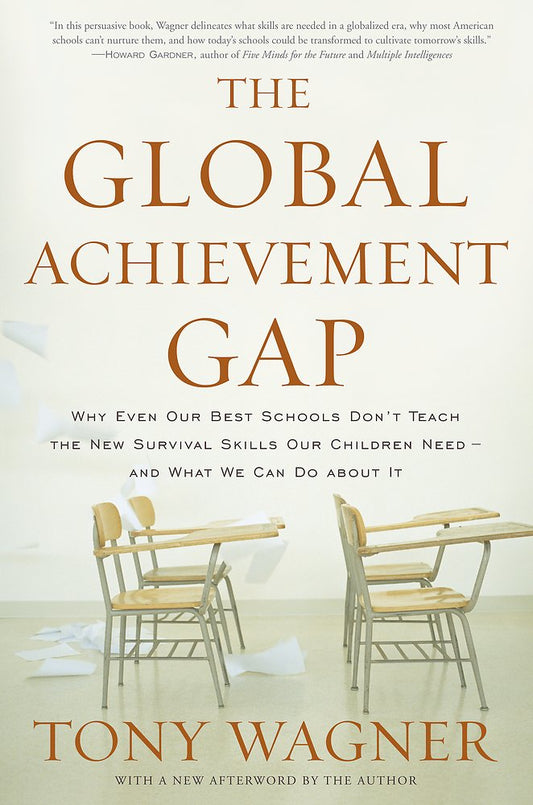 The Global Achievement Gap: Why Even Our Best Schools Don't Teach the New Survival Skills Our Children Need-And What We Can Do About It