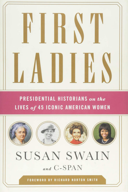 First Ladies: Presidential Historians on the Lives of 45 Iconic American Women