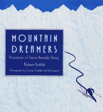 Mountain Dreamers: Visionaries of Sierra Nevada Skiing