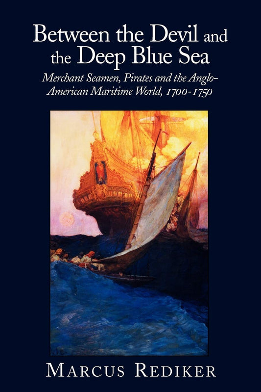Between the Devil and the Deep Blue Sea: Merchant Seamen, Pirates and the Anglo-American Maritime World, 1700 - 1750