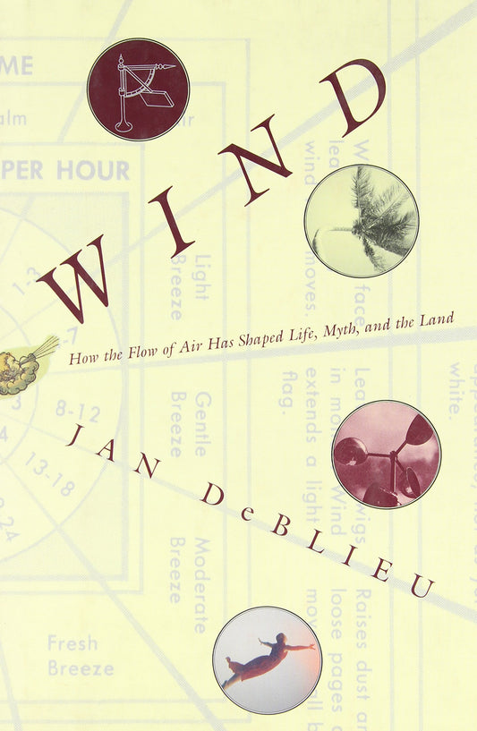 Wind: How the Flow of Air Has Shaped Life, Myth, and the Land