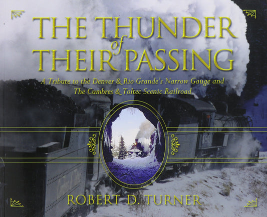The Thunder of Their Passing: A Tribute to the Denver & Rio Grande's Narrow Gauge and the Cumbres & Toltec Scenic Railroad