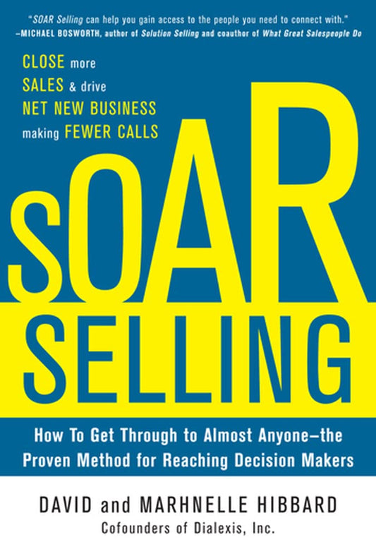 SOAR Selling: How To Get Through to Almost Anyone―the Proven Method for Reaching Decision Makers