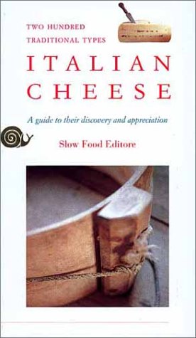 Italian Cheese: A Guide to Their Discovery and Appreciation, Two Hundred Traditional Types