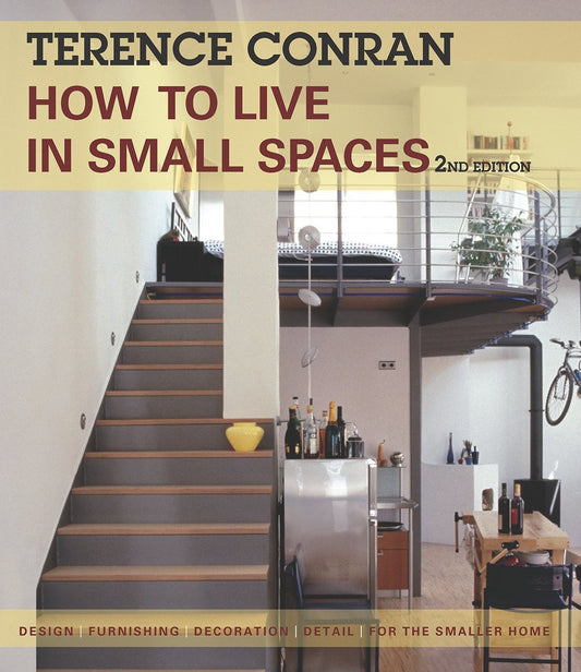 How to Live in Small Spaces: Design, Furnishing, Decoration, Detail for the Smaller Home