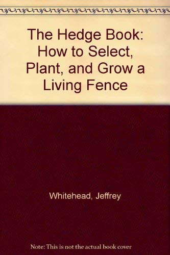 The Hedge Book: How to Select, Plant, and Grow a Living Fence