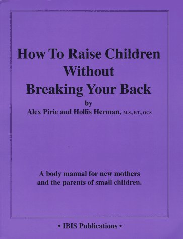 How to Raise Children Without Breaking Your Back: A Body Manual for New Mothers and the Parents of Small Children