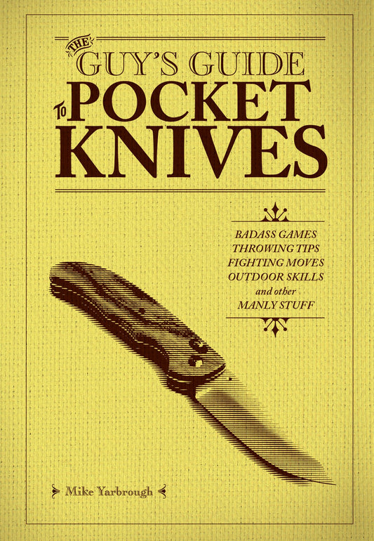 The Guy’s Guide to Pocket Knives: Badass Games, Throwing Tips, Fighting Moves, Outdoor Skills and Other Manly Stuff