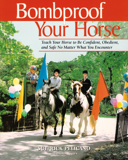 Bombproof Your Horse: Teach Your Horse to Be Confident, Obedient, and Safe, So Matter What You Encounter