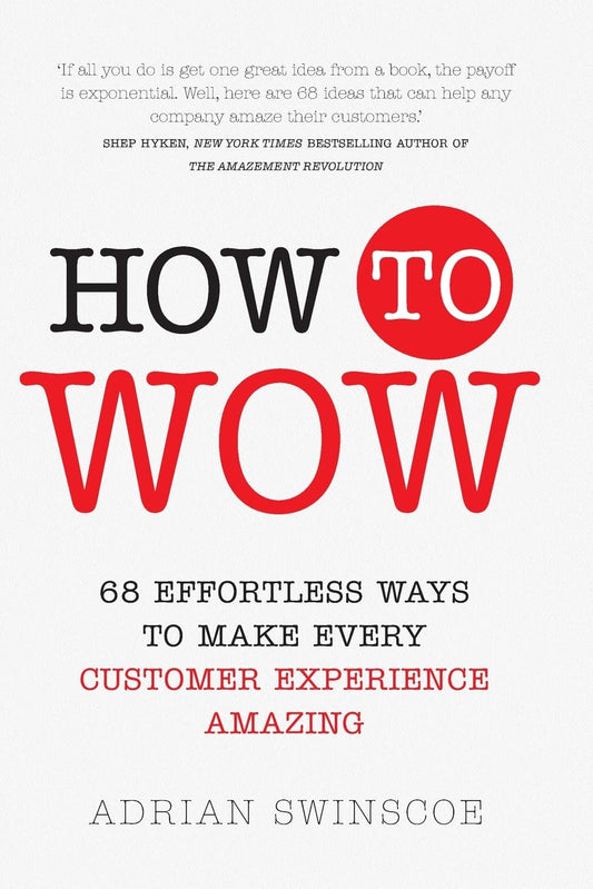 How to Wow: 68 Effortless Ways to Make Every Customer Experience Amazing