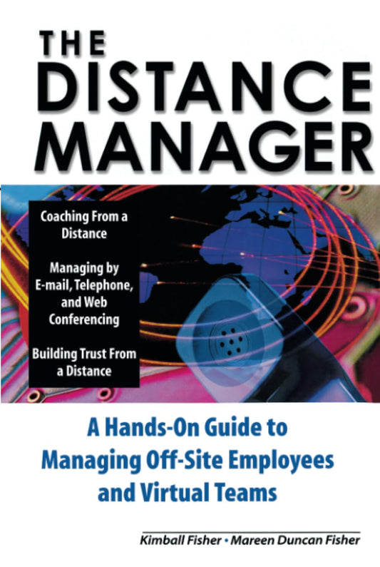The Distance Manager: A Hands On Guide to Managing Off-Site Employees and Virtual Teams