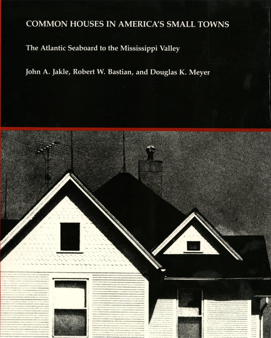 Common Houses in America's Small Towns: The Atlantic Seaboard to the Mississippi Valley