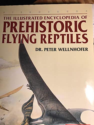 The Illustrated Encyclopedia of Prehistoric Flying Reptiles