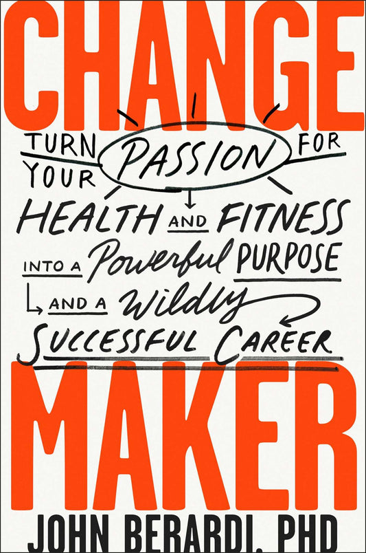 Change Maker: Turn Your Passion for Health and Fitness into a Powerful Purpose and a Wildly Successful Career